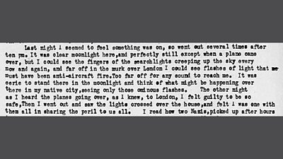 Diary entry which reads: 'The other night as I heard the planes going over, as I knew, to London, I felt guilty to be so safe. Then I went out and saw the lights crossed over the house and felt I was one with them all in sharing the peril to us all.' 