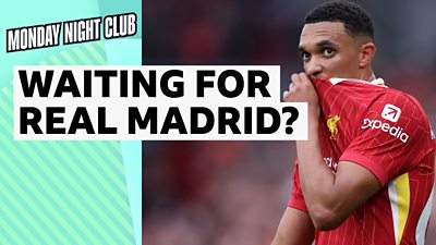 Monday Night Club: Is Trent Alexander-Arnold waiting for Real Madrid?