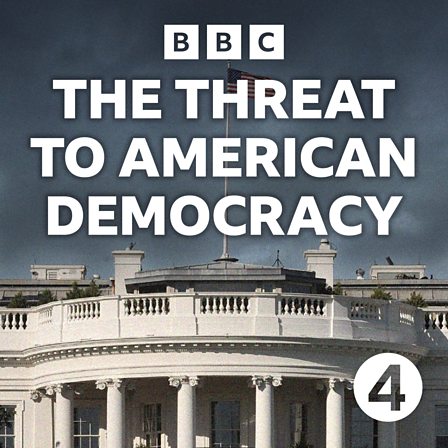 BBC Sounds - The Threat To American Democracy - Available Episodes