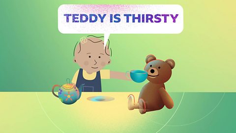 A little girl offering a teacup to a teddy with a speech bubble saying 'Teddy is thirsty'.