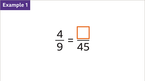 Example 1. Four ninths equals something over forty-five. The 'something' is a missing value represented by an empty orange box. 