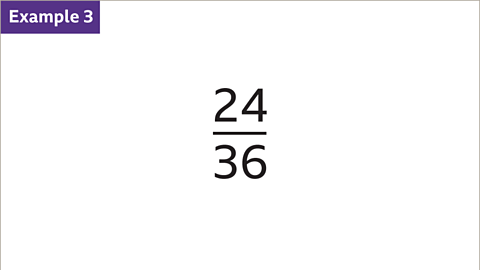 Example 3. The fraction twenty-four thirty-sixths.