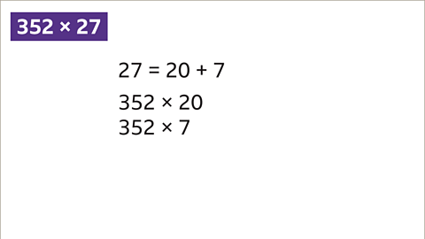 Twenty-seven equals twenty plus seven. Three hundred and fifty-two multiplied by twenty. Three hundred and fifty-two multiplied by seven.