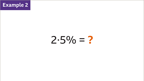 Example 2. Two point five per cent equals question mark.