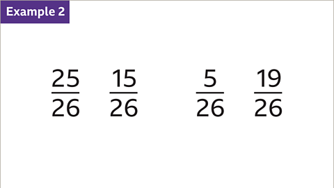 Example 2. Four fractions in a line. Twenty five over twenty six. Fifteen over twenty six. Five over twenty six. Nineteen over twenty six.