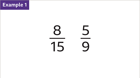 Example 1: Eight over fifteen. Five over nine.