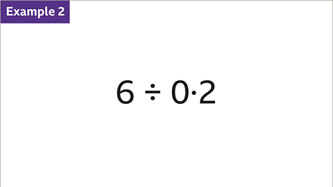 Example 2: Six divided by zero point two written as a calculation.