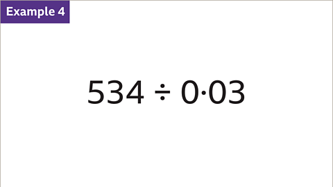 Example 4: Five hundred and thirty-four divided by zero point zero three written as a calculation.