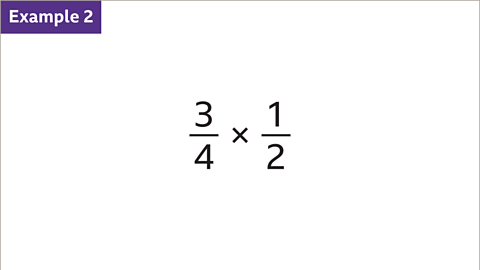 Example 2: Three quarters multiplied by one half.