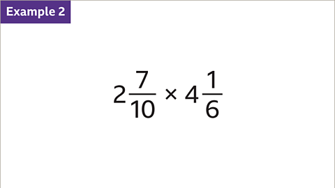 Example 2: Two seven tenths multiplied by four and one sixth. 