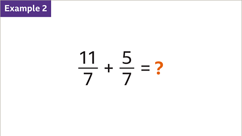 Example 2: Eleven sevenths plus five sevenths equals question mark (highlighted). 