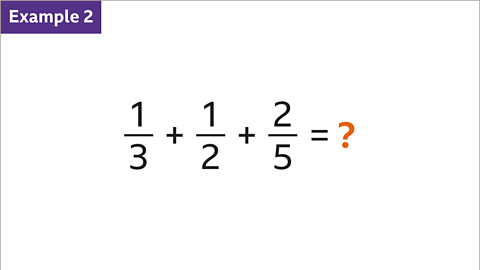 Example 2: One third plus one half plus two fifths equals question mark (highlighted).