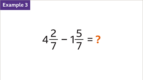 Example 3: Four and two sevenths minus one and five sevenths equals question mark (highlighted).