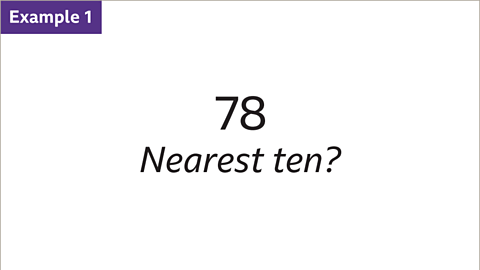 Example 1: Written: Seventy-eight. Nearest ten?