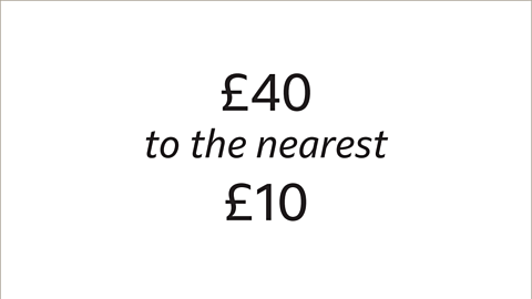 Written: Forty pounds to the nearest ten pounds.