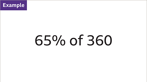 Example: Sixty-five percent of three-hundred and sixty. 