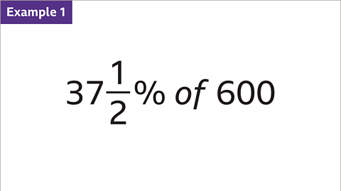 Example 1: Thirty-seven and a half percent of six-hundred. 