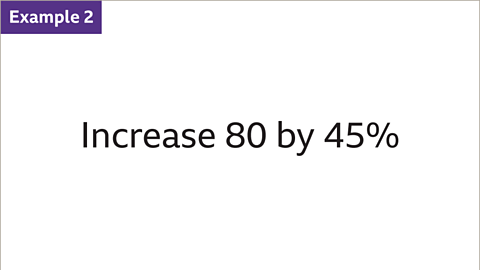 Example 2: Increase eighty by forty-five percent.