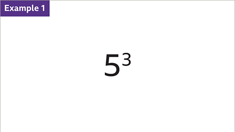 Example 1: Five cubed.