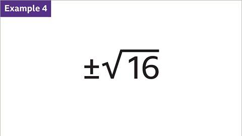 Example 4: The positive or negative square of sixteen.