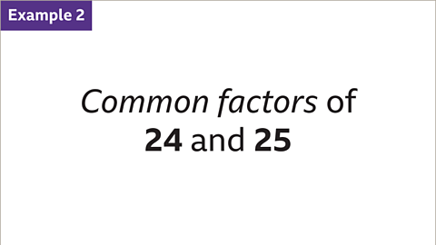 Example 2: Common factors of twenty-four and twenty-five.