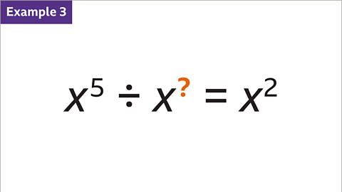 Example 3: X to the power of five divided by x to the power of question mark equals x squared.