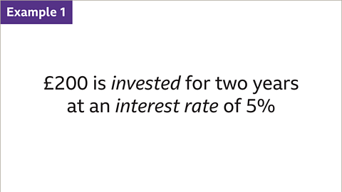 Example 1: Two-hundred pounds is invested for two years at a rate of five percent.