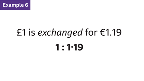 Example 6: One pound is exchanged for one euro and nineteen cent. One to one point one nine.