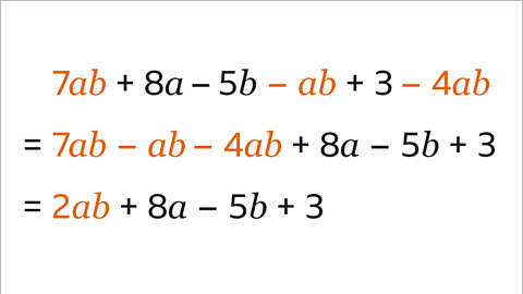 Three expressions on top of each other. Each following line is a simplification of the previous one. The first expression is the same as the last image, but seven a b minus a b and minus four a b are shaded orange and the remaining text in the expression is shaded black. The second expression is seven a b minus a b – four a b plus eight a minus five b plus three. The seven a b minus a b minus four a b is shaded orange. The remaining text in the expression is shaded black. The third expression is two a b plus eight a minus five b plus three. The two a b is shaded orange. The remaining text is shaded black. 