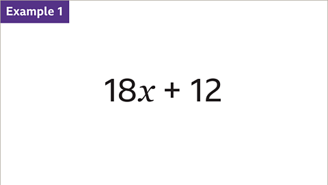 Example one. Eighteen x plus twelve. 