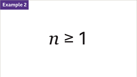 Example two. An inequality – n is greater than or equal to one.