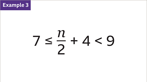Example three. An inequality – seven is less than or equal to n divided by two, plus four, which is less than nine. 
