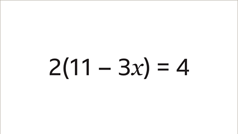 The equation: two open bracket eleven subtract three x close bracket equals four.