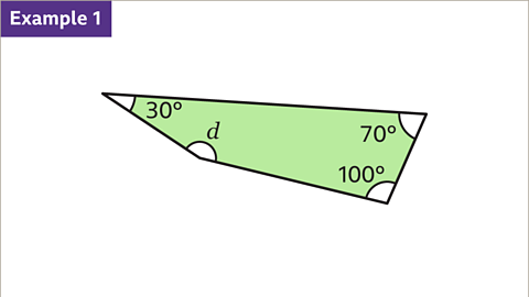 Example one. An image of an irregular quadrilateral. Each of the four interior angles are labelled, thirty degrees, seventy degrees, one hundred degrees and d.