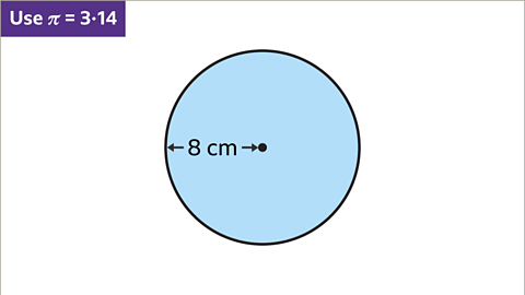 An image of a circle. The radius has been labelled as eight centimetres. Written top left: Use pi equals three point one four. The circle is coloured blue.