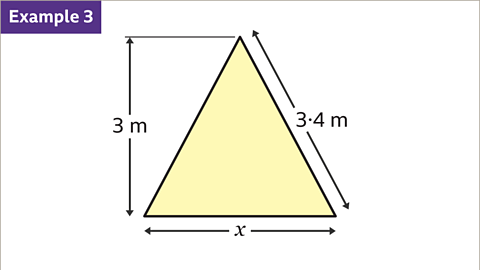 Example three. An image of an isosceles triangle. The isosceles triangle has a base of length x. The two equal sloping sides measure three point four metres. The vertical height of the triangle is three metres. The triangle is coloured yellow.