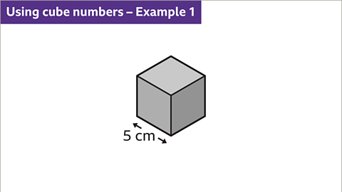 The image shows an isometric projection of a cube. The length of the cube has been labelled as five centimetres.  Written top left: Using cube numbers; example one. The cube is coloured grey.