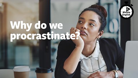 BBC - Why Do We Procrastinate - 6 Minute English