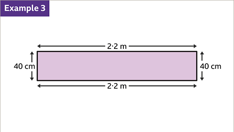 Example three. An image of a rectangle. The horizontal lengths have both been labelled as two point two metres. The vertical widths have both been labelled as forty centimetres. The rectangle is coloured pink.