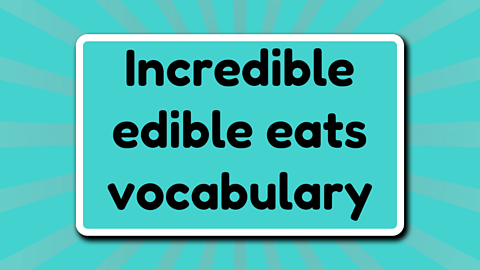 Incredible edible eats vocabulary.