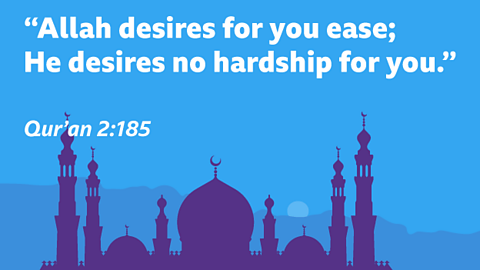 “Allah desires for you ease; He desires no hardship for you.” Qur’an 2:185