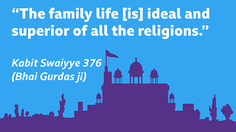 “The family life [is] ideal and superior of all the religions.” Kabit Swaiyye 376 (Bhai Gurdas ji) 