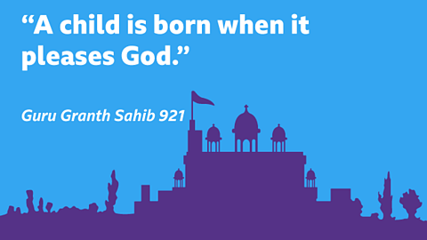 “A child is born when it pleases God.” Guru Granth Sahib 921