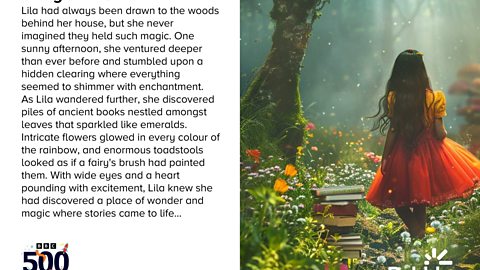 Image depicts a young girl wandering through a forest with lots of books. Left of image is the story starter, which reads: Lila had always been drawn to the woods behind her house, but she never imagined they held such magic. One sunny afternoon, she ventured deeper than ever before and stumbled upon a hidden clearing where everything seemed to shimmer with enchantment. As Lila wandered further, she discovered piles of ancient books nestled amongst leaves that sparkled like emeralds. Intricate flowers glowed in every colour of the rainbow, and enormous toadstools looked as if a fairy's brush had painted them. With wide eyes and a heart pounding with excitement, Lila knew she had discovered a place of wonder and magic where stories came to life..."