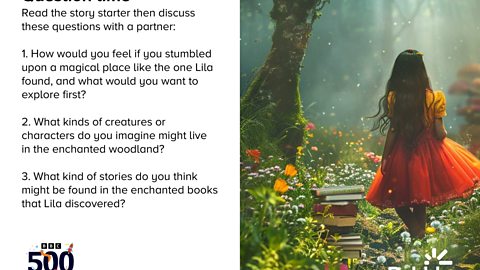 Image on the right depicts a young girl wandering through a forest that has lots of books. Left of the image has text that reads : "Read the story starter then discuss these questions with a partner: 1. How would you feel if you stumbled upon a magical place like the one Lila found, and what would you want to explore first? 2. What kinds of creatures or characters do you imagine might live in the enchanted woodland? 3. What kind of stories do you think might be found in the enchanted books that Lila discovered?"