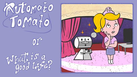 4. Automato tomato… or What is a good life?