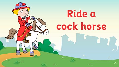 Ride a cock horse to Banbury Cross