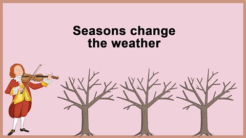 Seasons change the weather