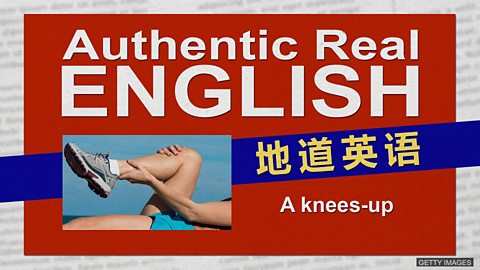 c c Learning English c Authentic Real English 地道英语 A Knees Up 欢快的社交聚会