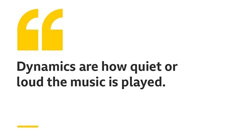 Dynamics are how quiet or loud the music is played